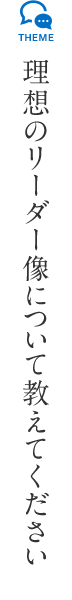 理想のリーダー像について教えてください